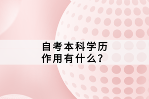 自考本科學(xué)歷作用有什么？