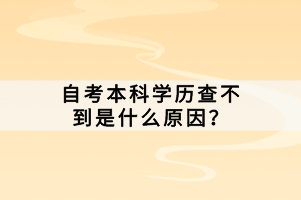 自考本科學(xué)歷查不到是什么原因？