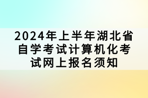 2024年上半年湖北省自學(xué)考試計(jì)算機(jī)化考試網(wǎng)上報(bào)名須知