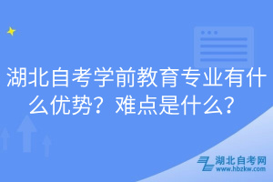 湖北自考學前教育專業(yè)有什么優(yōu)勢？難點是什么？