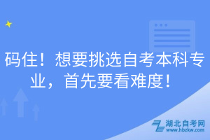 碼??！想要挑選自考本科專業(yè)，首先要看難度！