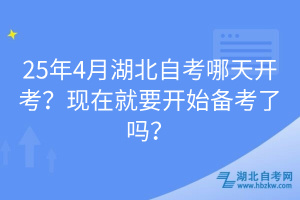 25年4月湖北自考哪天開考？現(xiàn)在就要開始備考了嗎？