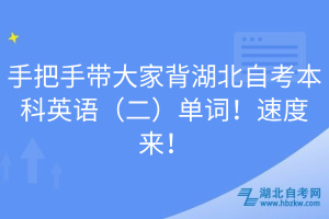 手把手帶大家背湖北自考本科英語（二）單詞！速度來！