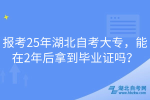 報(bào)考25年湖北自考大專，能在2年后拿到畢業(yè)證嗎？