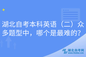 湖北自考本科英語（二）眾多題型中，哪個(gè)是最難的？