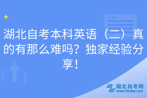 湖北自考本科英語（二）真的有那么難嗎？獨(dú)家經(jīng)驗(yàn)分享！