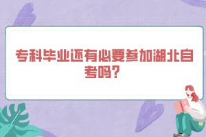 ?？飘厴I(yè)還有必要參加湖北自考嗎？