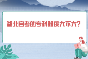 湖北自考的專科難度大不大？