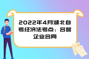 2022年4月湖北自考經(jīng)濟法考點：合營企業(yè)合同