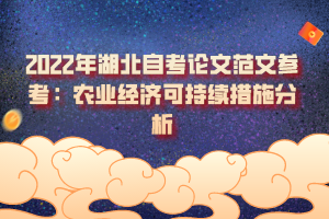 2022年湖北自考論文范文參考：農(nóng)業(yè)經(jīng)濟可持續(xù)措施分析