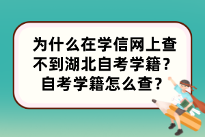 為什么在學(xué)信網(wǎng)上查不到湖北自考學(xué)籍？自考學(xué)籍怎么查？