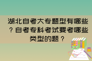 湖北自考大專題型有哪些？自考?？瓶荚囈寄男╊愋偷念}？