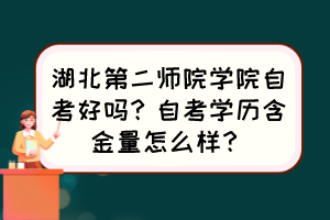 湖北第二師院學(xué)院自考好嗎？自考學(xué)歷含金量怎么樣？