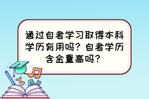 通過自考學(xué)習(xí)取得本科學(xué)歷有用嗎？自考學(xué)歷含金量高嗎？