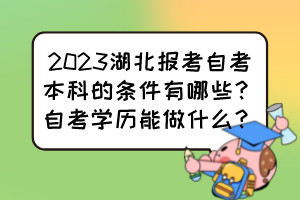 2023湖北報(bào)考自考本科的條件有哪些？自考學(xué)歷能做什么？