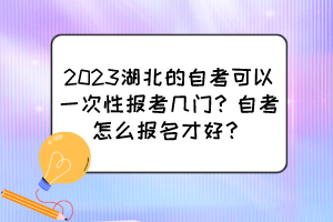 2023湖北的自考可以一次性報(bào)考幾門？自考怎么報(bào)名才好？