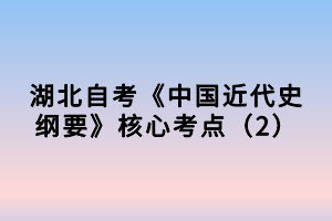 湖北自考《中國近代史綱要》核心考點(diǎn)（2）