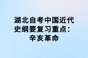 湖北自考中國(guó)近代史綱要復(fù)習(xí)重點(diǎn)：辛亥革命