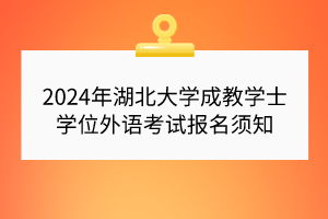 2024年湖北大學(xué)成教學(xué)士學(xué)位外語考試報名須知