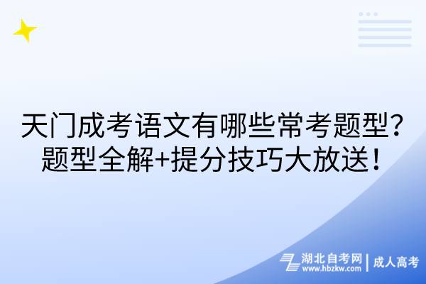 天門成考語文有哪些常考題型？題型全解+提分技巧大放送！