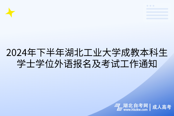 2024年下半年湖北工業(yè)大學(xué)成教本科生學(xué)士學(xué)位外語報(bào)名及考試工作通知