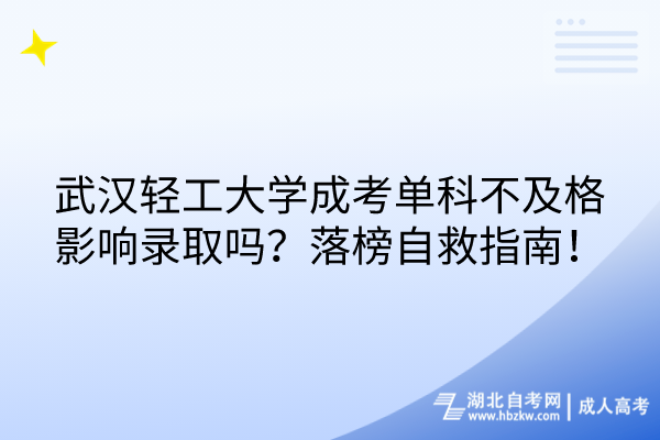 武漢輕工大學(xué)成考單科不及格影響錄取嗎？落榜自救指南！