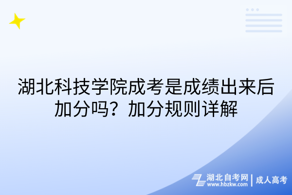 湖北科技學(xué)院成考是成績出來后加分嗎？加分規(guī)則詳解