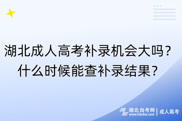 湖北成人高考補錄機會大嗎？什么時候能查補錄結(jié)果？