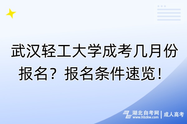 武漢輕工大學(xué)成考幾月份報(bào)名？報(bào)名條件速覽！