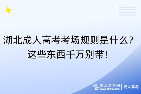 湖北成人高考考場規(guī)則是什么？這些東西千萬別帶！