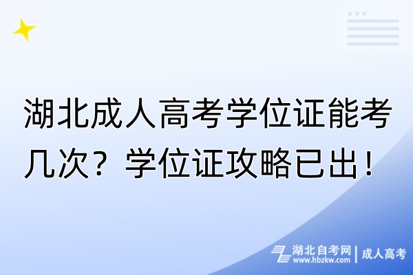 湖北成人高考學位證能考幾次？學位證攻略已出！