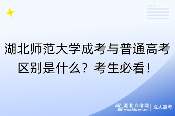 湖北師范大學(xué)成考與普通高考區(qū)別是什么？考生必看！