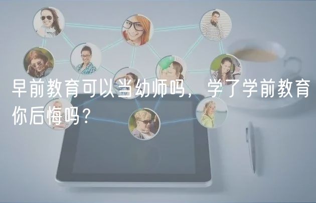 早前教育可以當幼師嗎，學了學前教育你后悔嗎？