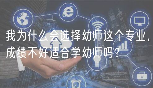 我為什么會選擇幼師這個專業(yè)，成績不好適合學(xué)幼師嗎？