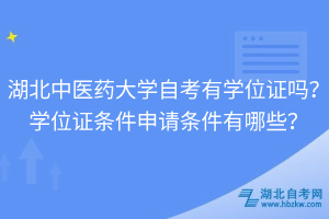 湖北中醫(yī)藥大學(xué)自考有學(xué)位證嗎？學(xué)位證條件申請(qǐng)條件有哪些？