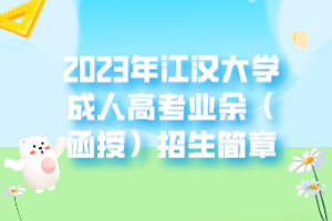 2023年江漢大學(xué)成人高考業(yè)余（函授）招生簡(jiǎn)章