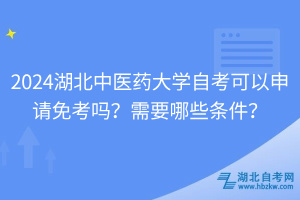 2024湖北中醫(yī)藥大學(xué)自考可以申請(qǐng)免考嗎？需要哪些條件？