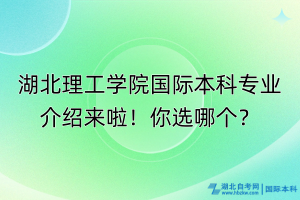 湖北理工學(xué)院國際本科專業(yè)介紹來啦！你選哪個？