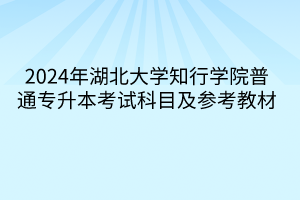 2024年湖北大學知行學院普通專升本考試科目及參考教材