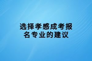 選擇孝感成考報(bào)名專業(yè)的建議