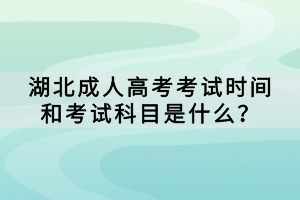 湖北成人高考考試時間和考試科目是什么？