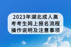 2023年湖北成人高考考生網(wǎng)上報(bào)名流程操作說明及注意事項(xiàng)