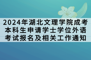 2024年湖北文理學(xué)院成考本科生申請(qǐng)學(xué)士學(xué)位外語(yǔ)考試報(bào)名及相關(guān)工作通知