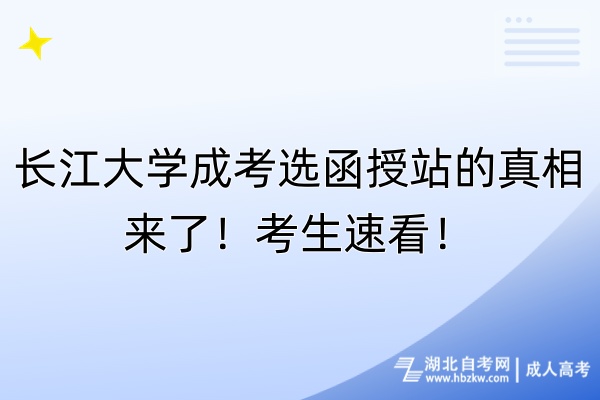 長江大學(xué)成考選函授站的真相來了！考生速看