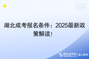 湖北成考報(bào)名條件：2025最新政策解讀！