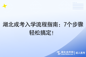 湖北成考入學流程指南：7個步驟輕松搞定！