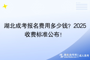 湖北成考報(bào)名費(fèi)用多少錢？2025收費(fèi)標(biāo)準(zhǔn)公布！