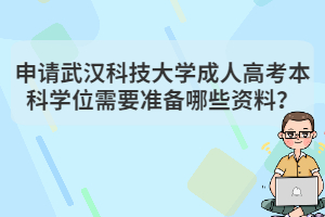 申請武漢科技大學成人高考本科學位需要準備哪些資料？