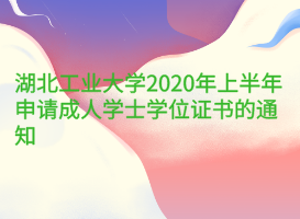 湖北工業(yè)大學(xué)2020年上半年申請(qǐng)成人學(xué)士學(xué)位證書的通知