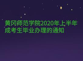 黃岡師范學院2020年上半年成考生畢業(yè)辦理的通知